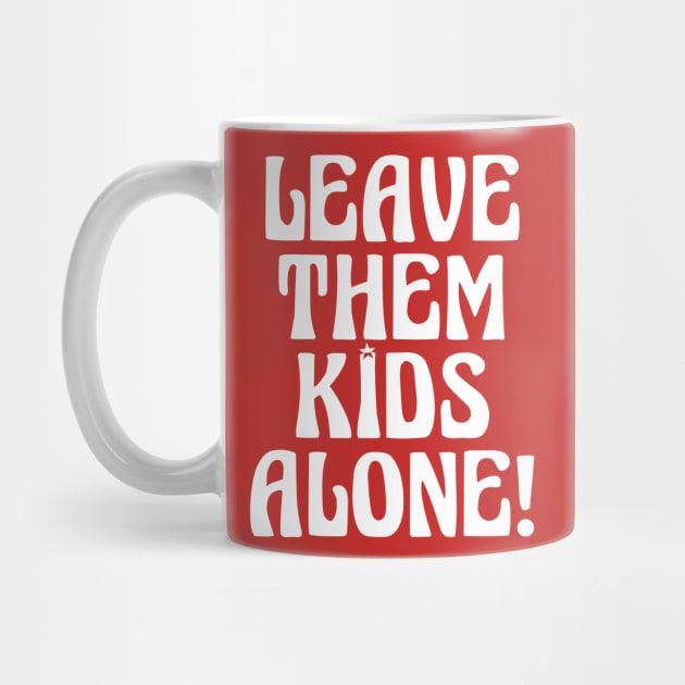 LEAVE THEM KIDS ALONE! by ericsyre